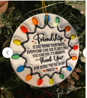 Friendship Ornament Thank you for being the pee in my pants!